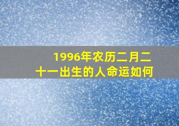 1996年农历二月二十一出生的人命运如何