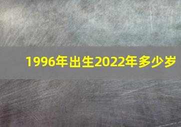 1996年出生2022年多少岁