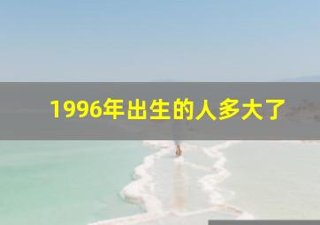 1996年出生的人多大了