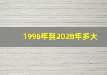 1996年到2028年多大