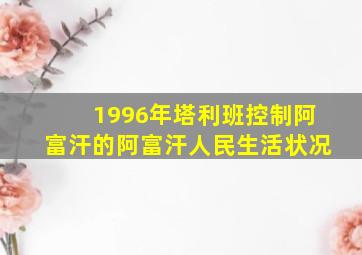 1996年塔利班控制阿富汗的阿富汗人民生活状况