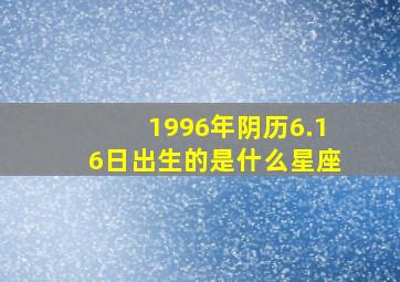 1996年阴历6.16日出生的是什么星座