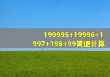 199995+19996+1997+198+99简便计算