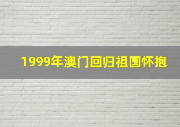 1999年澳门回归祖国怀抱