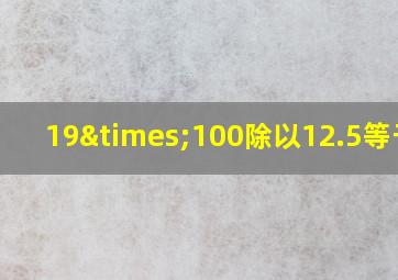 19×100除以12.5等于几