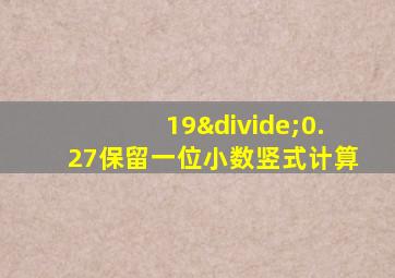 19÷0.27保留一位小数竖式计算