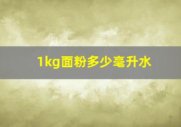 1kg面粉多少毫升水