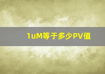 1uM等于多少PV值