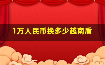 1万人民币换多少越南盾