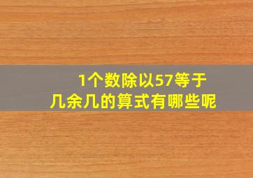 1个数除以57等于几余几的算式有哪些呢