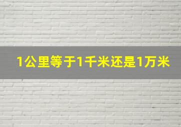 1公里等于1千米还是1万米