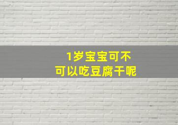 1岁宝宝可不可以吃豆腐干呢