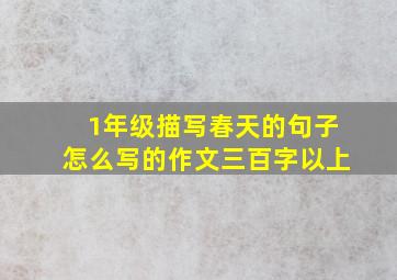 1年级描写春天的句子怎么写的作文三百字以上