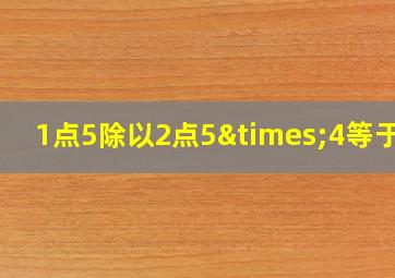 1点5除以2点5×4等于几