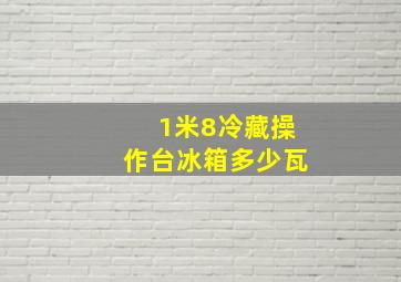 1米8冷藏操作台冰箱多少瓦