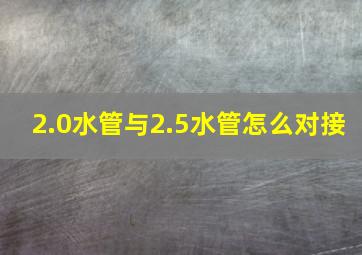 2.0水管与2.5水管怎么对接