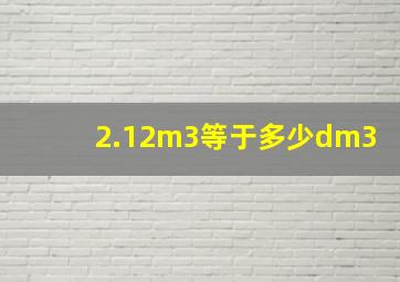 2.12m3等于多少dm3