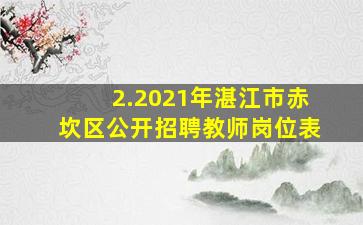 2.2021年湛江市赤坎区公开招聘教师岗位表