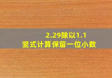 2.29除以1.1竖式计算保留一位小数