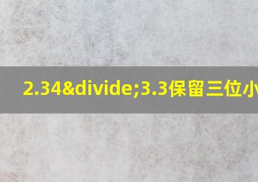 2.34÷3.3保留三位小数