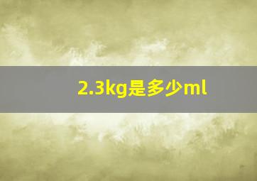 2.3kg是多少ml