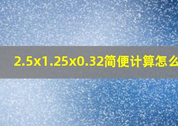 2.5x1.25x0.32简便计算怎么做