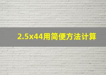 2.5x44用简便方法计算