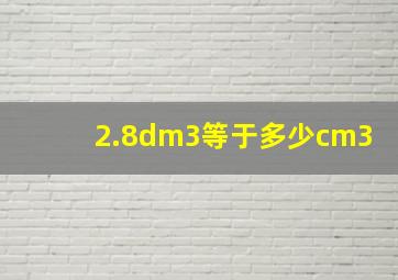 2.8dm3等于多少cm3