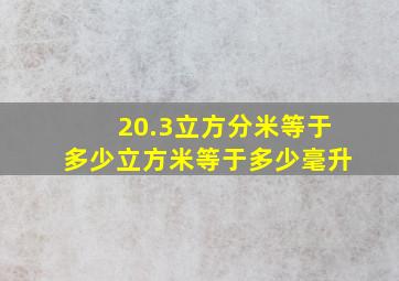 20.3立方分米等于多少立方米等于多少毫升