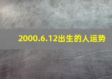 2000.6.12出生的人运势