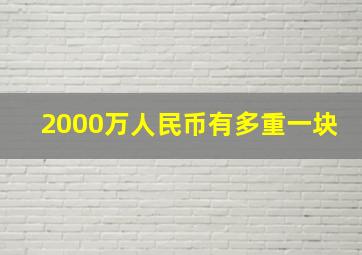 2000万人民币有多重一块