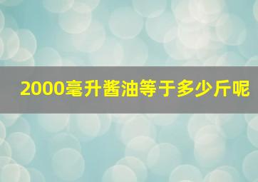 2000毫升酱油等于多少斤呢