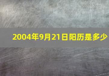 2004年9月21日阳历是多少