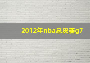 2012年nba总决赛g7