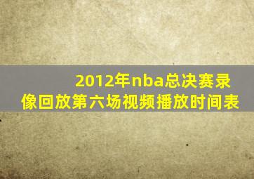 2012年nba总决赛录像回放第六场视频播放时间表