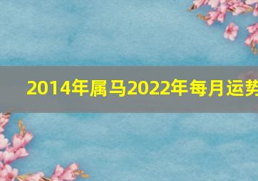 2014年属马2022年每月运势