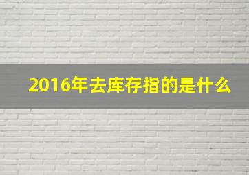 2016年去库存指的是什么