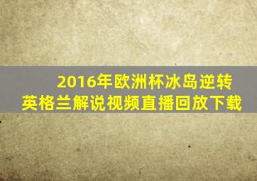 2016年欧洲杯冰岛逆转英格兰解说视频直播回放下载