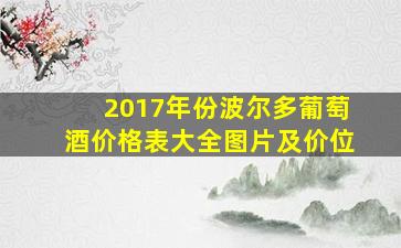 2017年份波尔多葡萄酒价格表大全图片及价位