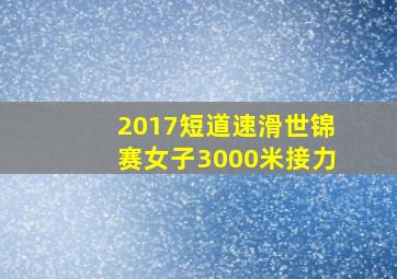 2017短道速滑世锦赛女子3000米接力