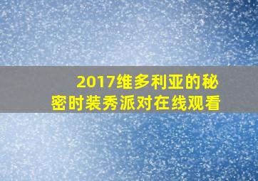 2017维多利亚的秘密时装秀派对在线观看