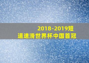 2018-2019短道速滑世界杯中国首冠