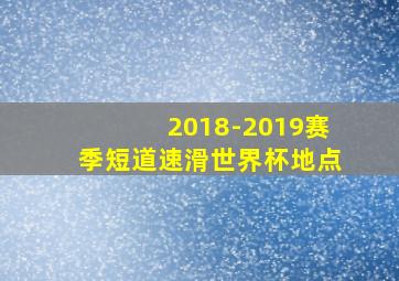 2018-2019赛季短道速滑世界杯地点