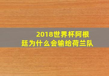 2018世界杯阿根廷为什么会输给荷兰队