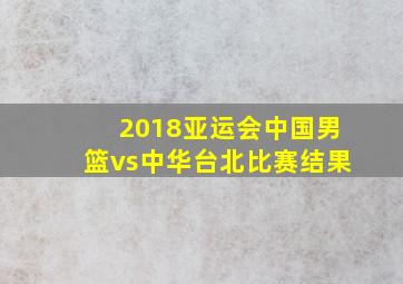 2018亚运会中国男篮vs中华台北比赛结果