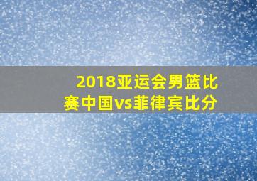 2018亚运会男篮比赛中国vs菲律宾比分