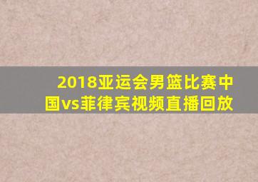 2018亚运会男篮比赛中国vs菲律宾视频直播回放