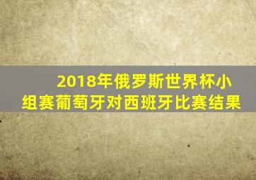 2018年俄罗斯世界杯小组赛葡萄牙对西班牙比赛结果