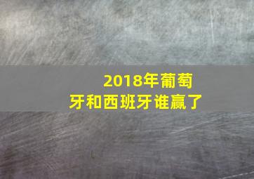 2018年葡萄牙和西班牙谁赢了