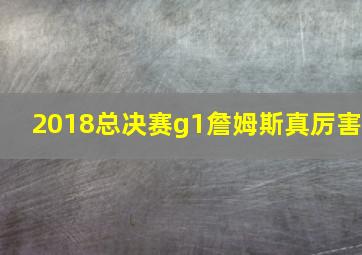 2018总决赛g1詹姆斯真厉害